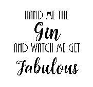hand me the gin, and watch me get fabulous